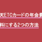 楽天ETCカードの年会費を無料にする2つの方法