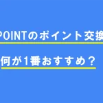 J-POINTのポイント交換は何が1番おすすめ?