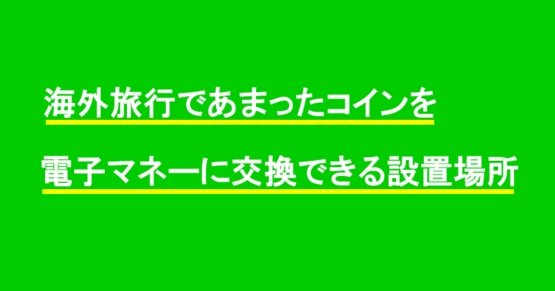 海外旅行であまったコインを電子マネーに交換できる設置場所