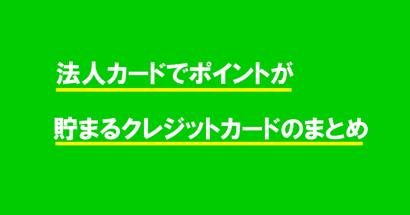 法人カードでポイントが貯まるクレジットカードのまとめ