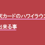 楽天カードのハワイラウンジで出来る事